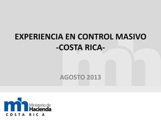 EXPERIENCIA EN CONTROL MASIVO
-COSTA RICAAGOSTO 2013

C O S T A

R I C A

 