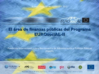 Buenos Aires, 11 de septiembre 2013

El área de finanzas públicas del Programa
EUROsociAL-II
Fundación Internacional y para Iberoamérica de Administración y Políticas Públicas
(FIIAPP)

 