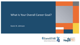 What Is Your Overall Career Goal?
Karen N. Johnson
 