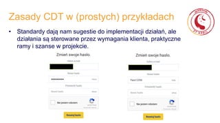Zasady CDT w (prostych) przykładach
• Standardy dają nam sugestie do implementacji działań, ale
działania są sterowane przez wymagania klienta, praktyczne
ramy i szanse w projekcie.
 
