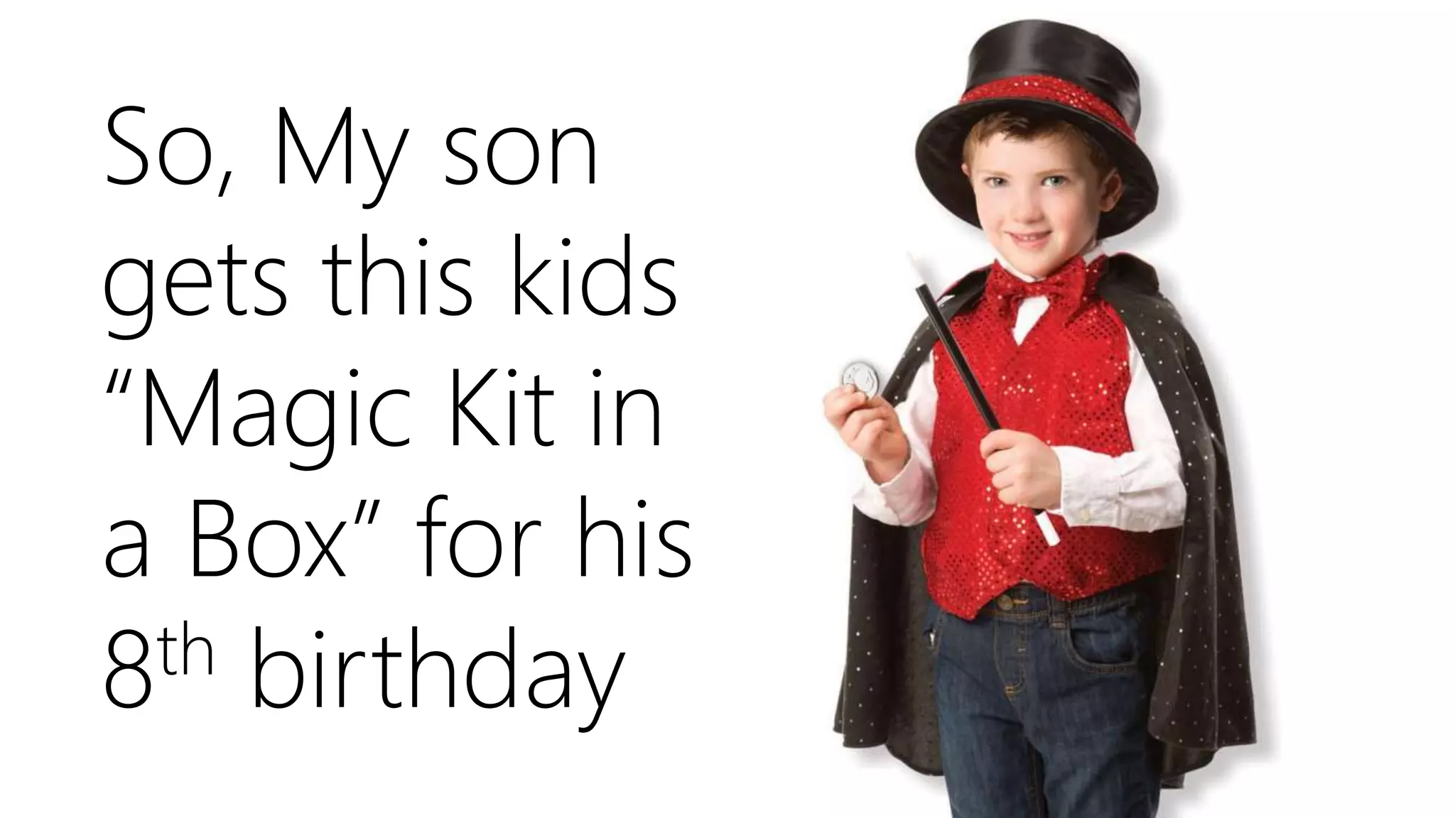 So, My son
gets this kids
“Magic Kit in
a Box” for his
8th birthday
 