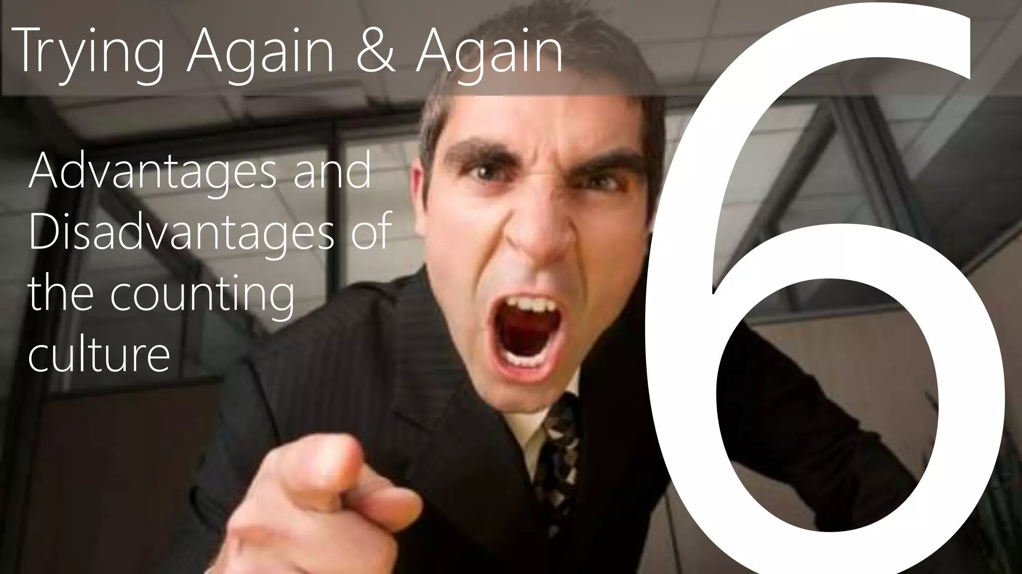 Trying Again & Again
Advantages and
Disadvantages of
the counting
culture
 