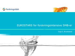 EUROSTARS for forskningsintensive SMB-er
Inga E. Bruskeland

 