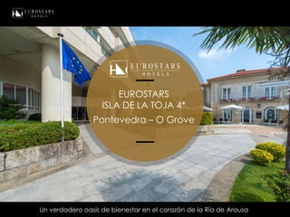 EUROSTARS
ISLA DE LA TOJA 4*
Pontevedra – O Grove
Un verdadero oasis de bienestar en el corazón de la Ría de Arousa
 