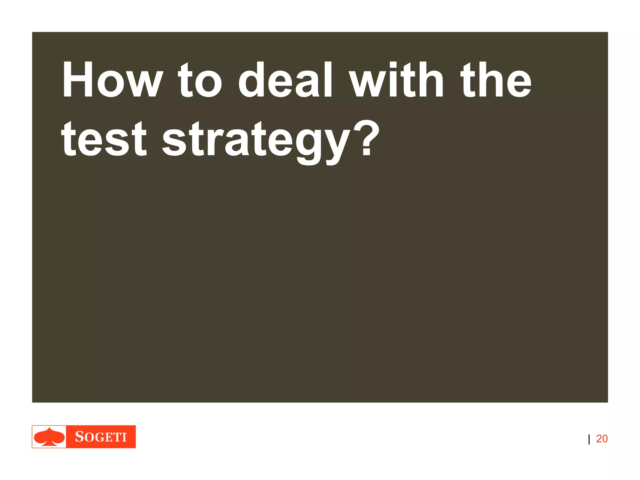 |
How to deal with the
test strategy?
20
 