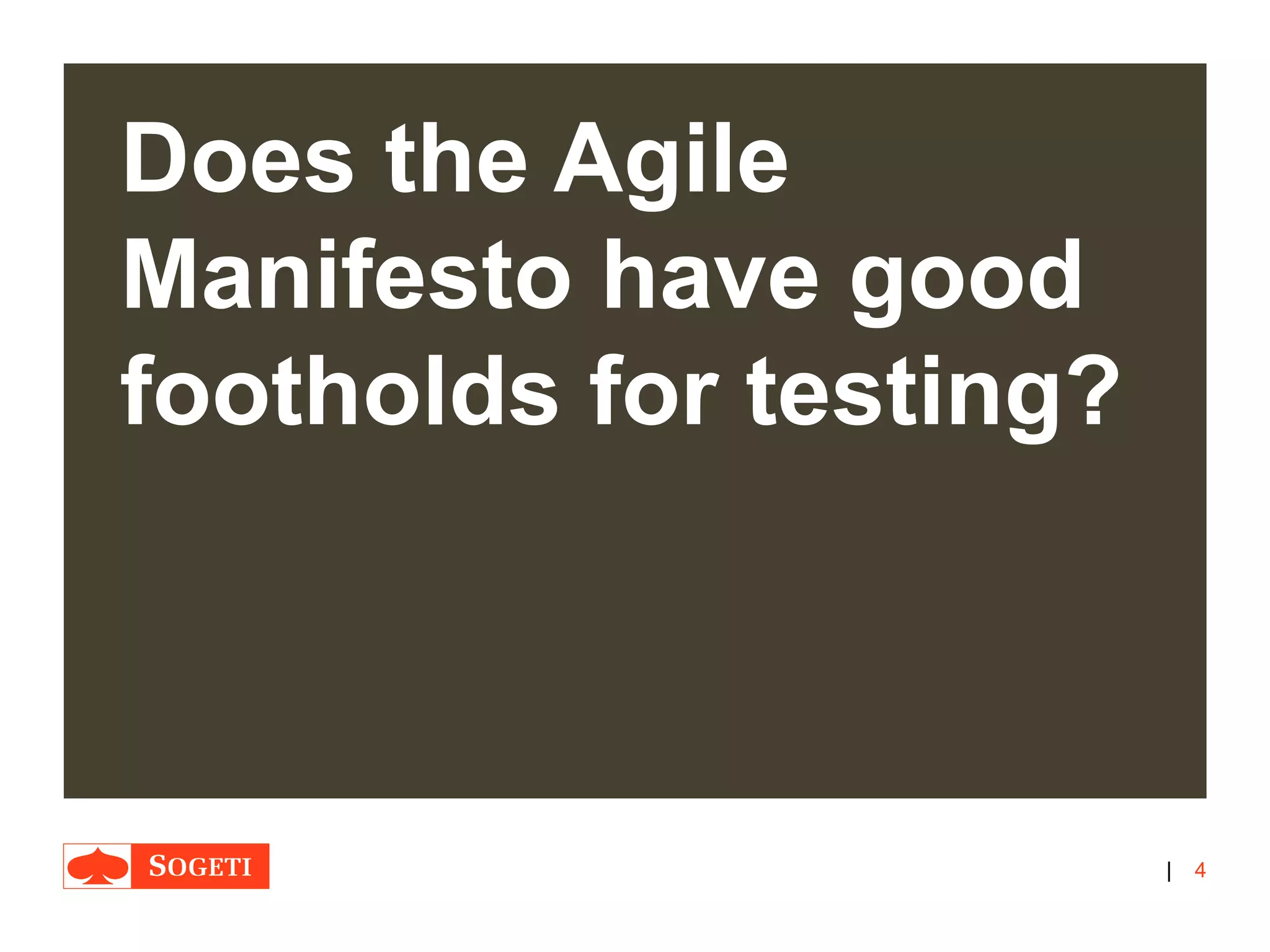 |
Does the Agile
Manifesto have good
footholds for testing?
4
 