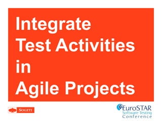 Integrate
Test Activities
in
Agile Projects
 