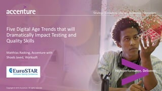 Five Digital Age Trends that will
Dramatically Impact Testing and
Quality Skills
Matthias Rasking, Accenture with
Shoeb Javed, Worksoft
Copyright © 2016 Accenture. All rights reserved.
 