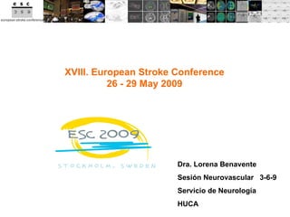 Dra. Lorena Benavente Sesión Neurovascular  3-6-9 Servicio de Neurología HUCA XVIII. European Stroke Conference 26 - 29 May 2009                                                                               