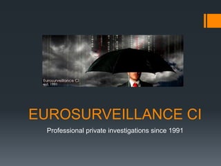 EUROSURVEILLANCE CI
Professional private investigations since 1991
 