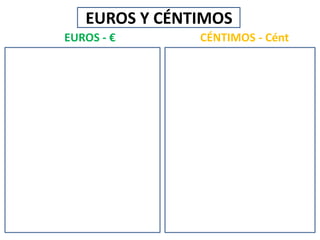 EUROS Y CÉNTIMOS
EUROS - €

CÉNTIMOS - Cént

 