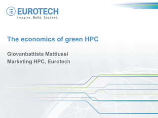 The economics of green HPC
Giovanbattista Mattiussi
Marketing HPC, Eurotech
 
