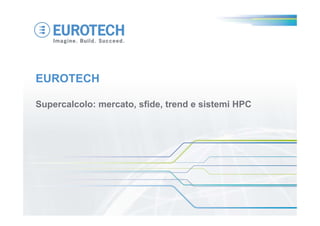 EUROTECH
Supercalcolo: mercato, sfide, trend e sistemi HPC
 