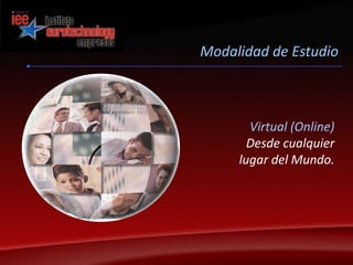 Modalidad de EstudioVirtual (Online)Desde cualquierlugar del Mundo.