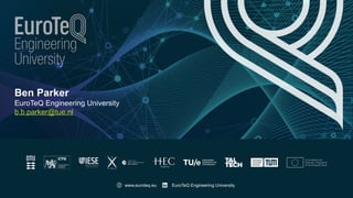 EuroTeQ Engineering University
www.euroteq.eu
Ben Parker
EuroTeQ Engineering University
b.b.parker@tue.nl
 