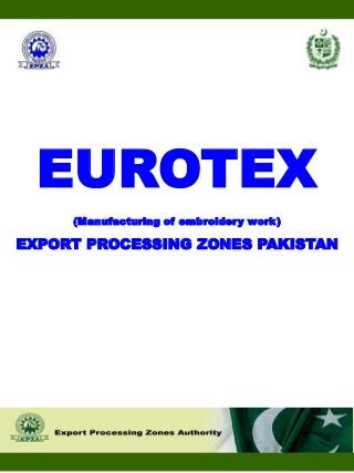 EUROTEX
(Manufacturing of embroidery work)
EXPORT PROCESSING ZONES PAKISTAN
 