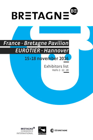 France - Bretagne Pavilion
EUROTIER - Hannover
15>18 november 2016
Exhibitors list
Halls 2 - 12 - 20
 