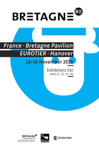France - Bretagne Pavilion
EUROTIER - Hanover
13>16 November 2018
Exhibitors list
Halls 11 - 12 - 17 - 20
 