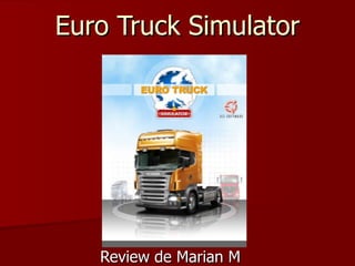Euro Truck Simulator




   Review de Marian M
 