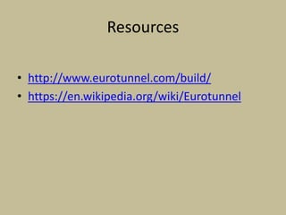 Resources
• http://www.eurotunnel.com/build/
• https://en.wikipedia.org/wiki/Eurotunnel