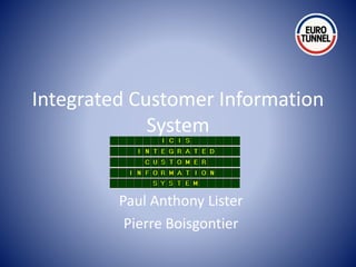 Integrated Customer Information
System
Paul Anthony Lister
Pierre Boisgontier
 