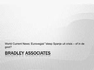 World Current News: Eurovegas' 'sleep Spanje uit crisis – of in de
goot?

BRADLEY ASSOCIATES
 