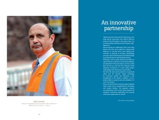 3 2
Alain Cuccaroni
Director of Operations, East European High-Speed Line,
Réseau Ferré de France - France
“Réseau Ferré de France and ETF have known each
other well for many years. From 2004 to 2006, we
jointly led the first phase in the project that I am
currently leading: building the East European High-
Speed Line.
We’re pursuing our collaboration with a new major
feature: this time, we’ve opted for a design-build
approach. In concrete terms, we’re allowing the
contractor to optimize its worksite methodology,
structure, choice of techniques, and material supply
by putting forward an optimal global solution.
Following a call for tender phase that provided an
opportunity for in-depth and constructive dialogue,
we selected ETF. They were able to convince us that
their bid met our cost and time objectives while
delivering innovations in 3 areas: safety, project
methodology, and infrastructure optimization.
We share the same priority objective: occupational
safety. And the “pusher” wagon technology
for continuous welded rails represents a key
development in this regard. In addition, it has a
positive effect on project costs and timetables. It’s
a win-win solution.
We are conducting this innovative project together,
which means we are shouldering the risk jointly,
until project delivery. This approach requires
true partnership, which means going beyond the
traditional contractual relationship and pursuing
continuous improvement as a team!”
ETF is Eurovia’s railway subsidiary
An innovative
partnership
 