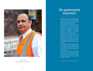 3 2
Alain Cuccaroni
Directeur des opérations LGV Est européenne,
Réseau Ferré de France – France
« Réseau Ferré de France et ETF se connaissent
depuis de nombreuses années. Entre 2004 et 2006,
nous avons mené ensemble la première phase du
projet que je pilote aujourd’hui : la construction de
la ligne à grande vitesse Est européenne.
Nous poursuivons notre collaboration, avec une
nouveauté majeure : cette fois-ci, nous avons fait
le choix de partir sur un marché en conception-
construction. Concrètement, nous laissons
l’entrepreneur libre d’optimiser la méthodologie
du chantier, son organisation, les techniques
employées et la fourniture du matériel, en
proposant une solution globale optimale.
Après une phase d’appel d’offres qui fut l’occasion
d’un dialogue à la fois très dense et très
constructif, nous avons retenu ETF. Ils ont su nous
convaincre que leur proposition conciliait nos
objectifs de coûts et de délais tout en apportant
des innovations dans trois domaines : la sécurité,
la méthodologie du projet et l’optimisation de
l’ouvrage.
Nous partageons un même objectif prioritaire :
la sécurité au travail. Et la technologie du wagon
pousseur de rail constitue une très belle avancée
en la matière. Au-delà, elle permet d’influer
notablement sur les coûts et les délais du projet.
C’est du trois en un.
Nous menons ce projet innovant ensemble, ce
qui signifie que nous prenons le risque ensemble,
jusqu’à la livraison. Cette approche impose
d’être partenaires, de dépasser une relation
contractuelle classique et de vouloir pratiquer
l’amélioration continue ! »
ETFestlafilialed’Euroviaspécialiséedanslestravauxferroviaires.
Un partenariat
innovant
 