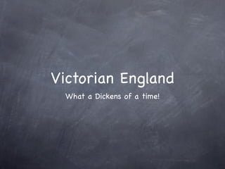 Victorian England
  What a Dickens of a time!
 