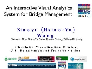 An Interactive Visual Analytics System for Bridge Management  ,[object Object],Charlotte Visualization Center U.S. Department of Transportation Wenwen Dou, Shen-En Chen, Remco Chang, William Ribarsky 