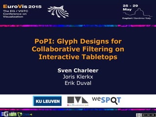 EuroVis 2015, Cagliari, Italy
PoPI: Glyph Designs for
Collaborative Filtering on
Interactive Tabletops
Sven Charleer 
Joris Klerkx 
Erik Duval
 