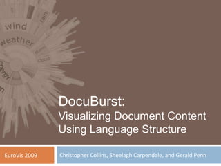DocuBurst:
               Visualizing Document Content
               Using Language Structure

EuroVis 2009   Christopher Collins, Sheelagh Carpendale, and Gerald Penn
 