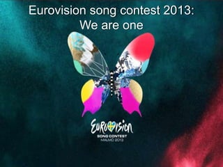 Eurovision song contest 2013:
         We are one
 