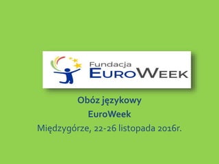 Obóz językowy
EuroWeek
Międzygórze, 22-26 listopada 2016r.
 