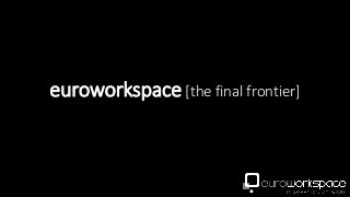 euroworkspace [the final frontier]
 