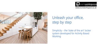 www.euroworkspace.co.uk
Unleash your office,
step by step
Simplicity - the ‘state of the art’ locker
system developed for Activity Based
Working
 