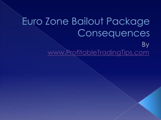 Euro Zone Bailout Package Consequences