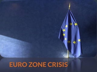 EURO ZONE CRISIS
 