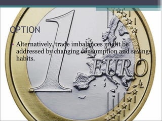 OPTION Alternatively, trade imbalances might be addressed by changing consumption and savings habits.  