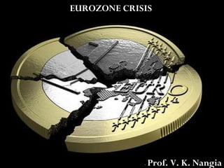 -  Prof. V. K. Nangia EUROZONE CRISIS  