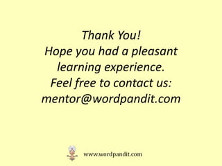 Thank You!
Hope you had a pleasant
  learning experience.
 Feel free to contact us:
mentor@wordpandit.com



       www.wordpandit.com
 