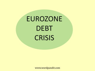 EUROZONE
  DEBT
  CRISIS


 www.wordpandit.com
 
