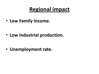 Regional impact
• Low Family income.
• Low Industrial production.
• Unemployment rate.

 