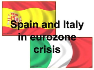 Spain and Italy
in eurozone
crisis

 
