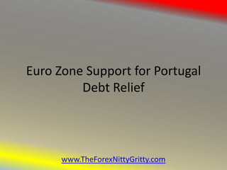 Euro Zone Support for Portugal
         Debt Relief




      www.TheForexNittyGritty.com
 