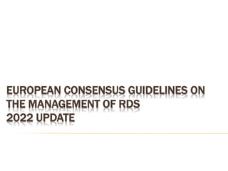 EUROPEAN CONSENSUS GUIDELINES ON
THE MANAGEMENT OF RDS
2022 UPDATE
 