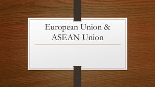 European Union &
ASEAN Union
 