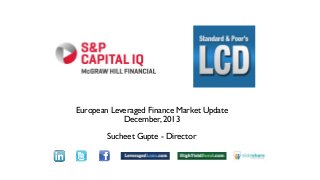 Text

European Leveraged Finance Market Update
December, 2013
Sucheet Gupte - Director

 