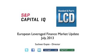 outText
Text
Sucheet Gupte - Director
European Leveraged Finance Market Update
July, 2013
open pause
 