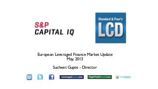 European Leveraged Finance Market Update
May, 2013
Sucheet Gupte - Director
Text
 